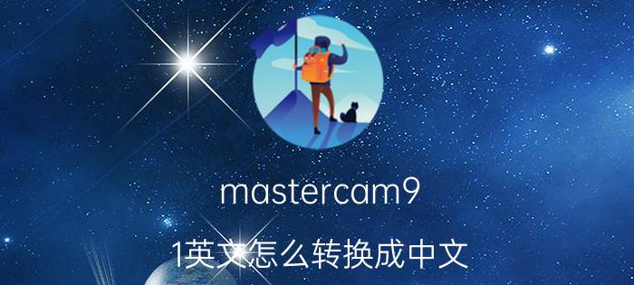 mastercam9.1英文怎么转换成中文 网上下载的Mastercam9.1怎么汉化？